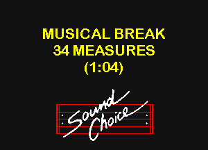 MUSICAL BREAK
34 MEASURES
(1 04)

W

?C