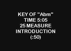 KEY OF Abm
TIME 5z05

25 MEASURE
INTRODUCTION
(150)