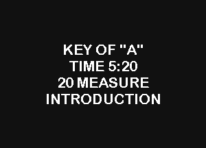 KEY OF A
TIME 5220

20 MEASURE
INTRODUCTION