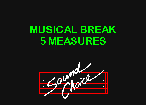 MUSICAL BREAK
5 MEASURES

z 0

g2?