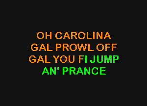 OH CAROLINA
GAL PROWL OFF

GAL YOU Fl JUMP
AN' PRANCE