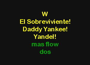 VV
El Sobreviviente!
Daddeankee!

YandeH