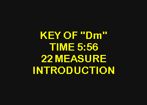 KEY OF Dm
TIME 556

22 MEASURE
INTRODUCTION