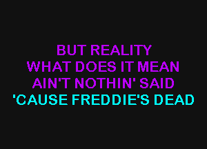 'CAUSE FREDDIE'S DEAD