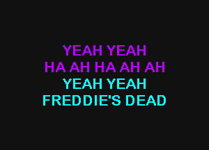 YEAH YEAH
FREDDIE'S DEAD