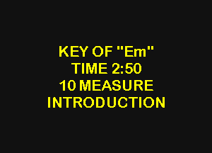 KEY OF Em
TIME 250

10 MEASURE
INTRODUCTION