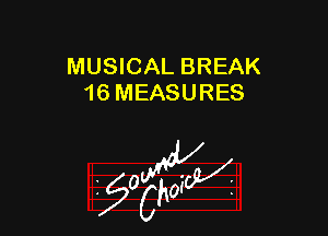 MUSICAL BREAK
16 MEASURES

z 0

g2?