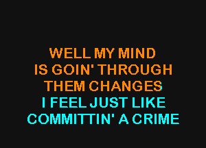 WELL MY MIND
IS GOIN'THROUGH
THEM CHANGES
I FEELJUST LIKE

COMMITI'IN' ACRIME l