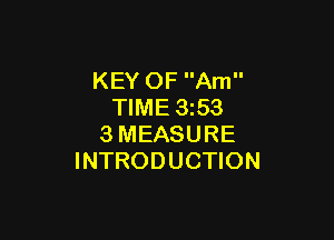 KEY OF Am
TIME 3z53

3MEASURE
INTRODUCTION