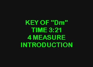 KEY OF Dm
TIME 3z21

4MEASURE
INTRODUCTION