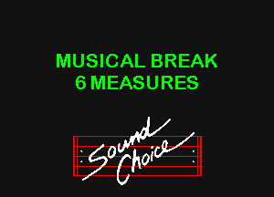 MUSICAL BREAK
6 MEASURES

z 0

g2?