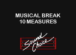 MUSICAL BREAK
10 MEASURES

z 0

g2?