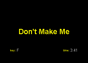 Don'tMake Me