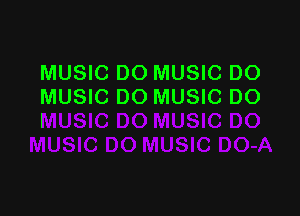 MUSIC DO MUSIC DO
MUSIC DO MUSIC DO