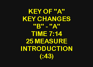 KEY OF A
KEY CHANGES
IIBII - IIAI'

TIME 7z14
25 MEASURE
INTRODUCTION
(z43)