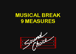 MUSICAL BREAK
9 MEASURES

z 0

g2?