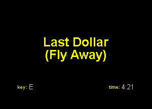 Last Dollar

(F ly Away)