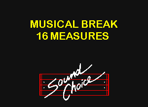 MUSICAL BREAK
16 MEASURES

g2?

z 0