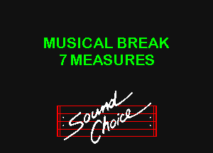 MUSICAL BREAK
7 MEASURES

z 0

g2?