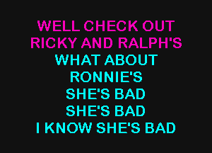 WHAT ABOUT

RONNIE'S
SHE'S BAD
SHE'S BAD

I KNOW SHE'S BAD