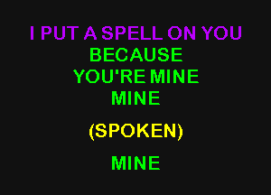 BECAUSE
YOU'RE MINE

MINE
(SPOKEN)
MINE