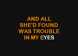 AND ALL
SHE'D FOUND

WAS TROUBLE
IN MY EYES