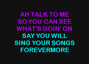 SAY YOU WILL
SING YOUR SONGS
FOREVERMORE