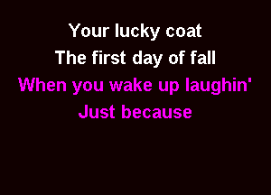 Your lucky coat
The first day of fall