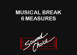 MUSICAL BREAK
6 MEASURES

g2?

z 0