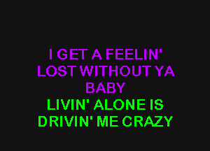 LIVIN' ALONE IS
DRIVIN' MECRAZY