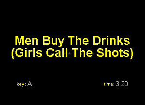 Men Buy The Drinks

(Girls GalhThe Shots)

keyi A timei 320