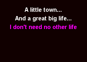 A little town...
And a great big life...
