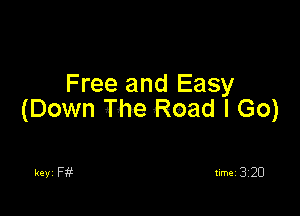 Free and Easy

(Down The Road I Go)

keyi F13 timei 320