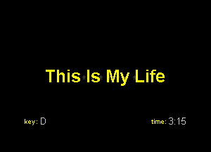 Thisds- My Life

'18le timei 315