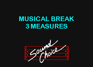 MUSICAL BREAK
3 MEASURES

z 0

g2?