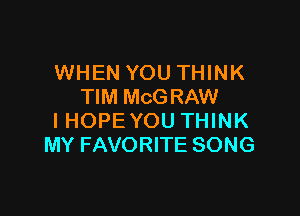 WHEN YOU THINK
TIM MCGRAW

IHOPE YOU THINK
MY FAVORITE SONG
