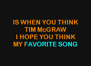 IS WHEN YOU THINK
TIM MCGRAW

IHOPE YOU THINK
MY FAVORITE SONG
