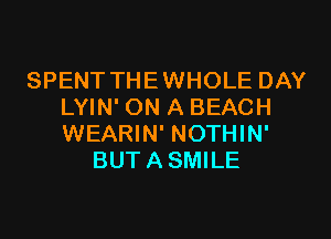 SPENT THEWHOLE DAY
LYIN' ON A BEACH
WEARIN' NOTHIN'

BUTASMILE