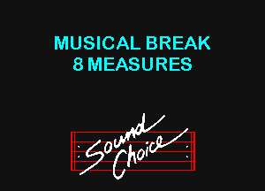 MUSICAL BREAK
8 MEASURES

g2?

z 0