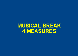 MUSICAL BREAK

4 MEASURES