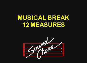 MUSICAL BREAK
1 2 MEASURES

z 0

g2?