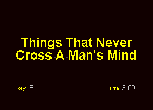 Things That Never

Cross A Man's Mind