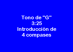 Tono de G
325

lntroduccibn de
4 compases