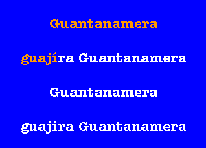 Guantanamera
guajira Guantanamera
Guantanamera

guajira Guantanamera