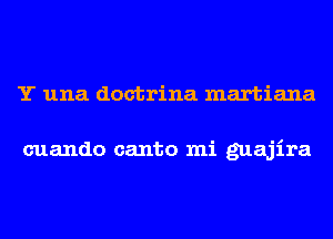 Y una doctrine. martiana

cuando canto mi guajira