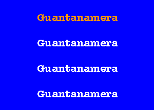 Guantanamera
Guantanamera

Guant anamera

Gu antanamera l