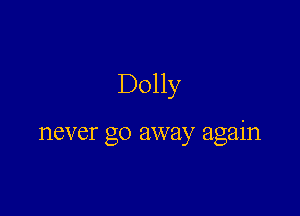 Dolly

never go away again