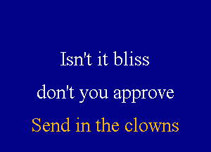 Isn't it bliss

don't you approve

Send in the clowns