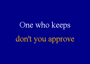 One who keeps

don't you approve