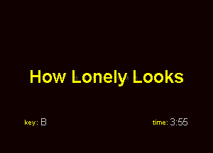 How Lonely Looks

key 8